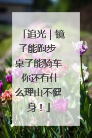 追光｜镜子能跑步 桌子能骑车 你还有什么理由不健身！