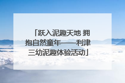 跃入泥趣天地 拥抱自然童年——利津三幼泥趣体验活动