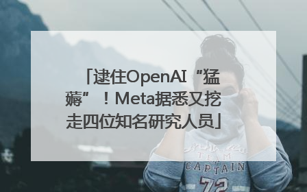逮住OpenAI“猛薅”！Meta据悉又挖走四位知名研究人员