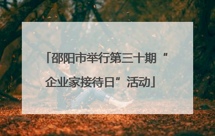 邵阳市举行第三十期“企业家接待日”活动
