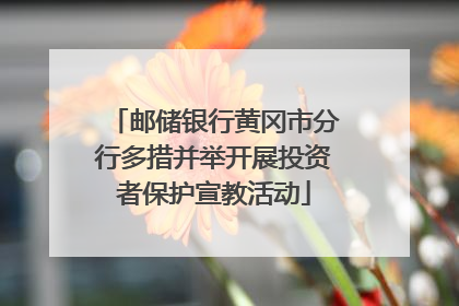 邮储银行黄冈市分行多措并举开展投资者保护宣教活动