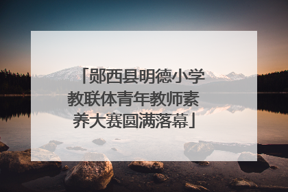 郧西县明德小学教联体青年教师素养大赛圆满落幕