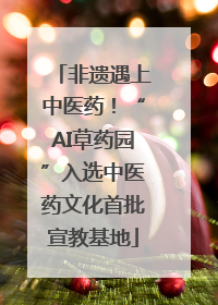 非遗遇上中医药！“AI草药园”入选中医药文化首批宣教基地