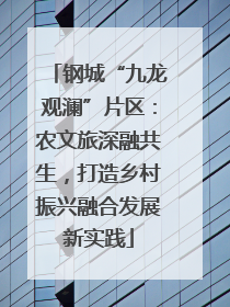 钢城“九龙观澜”片区：农文旅深融共生，打造乡村振兴融合发展新实践
