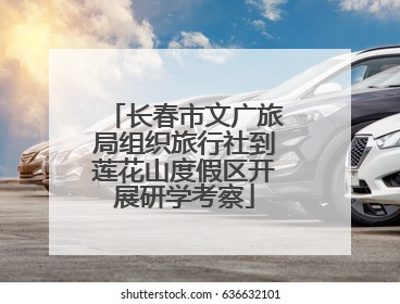 长春市文广旅局组织旅行社到莲花山度假区开展研学考察
