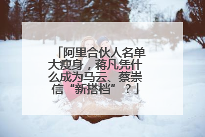 阿里合伙人名单大瘦身，蒋凡凭什么成为马云、蔡崇信“新搭档”？