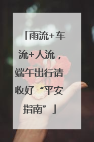雨流+车流+人流，端午出行请收好“平安指南”