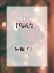 马斯克：后悔了