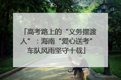 高考路上的“义务摆渡人”：海南“爱心送考”车队风雨坚守十载