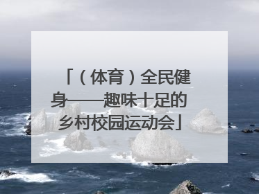 （体育）全民健身——趣味十足的乡村校园运动会