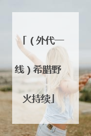 （外代一线）希腊野火持续