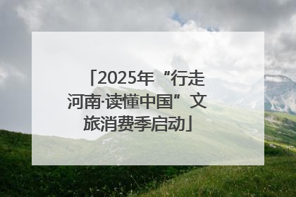 2025年“行走河南·读懂中国”文旅消费季启动