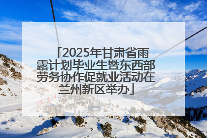 2025年甘肃省雨露计划毕业生暨东西部劳务协作促就业活动在兰州新区举办