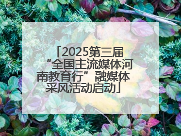 2025第三届“全国主流媒体河南教育行”融媒体采风活动启动