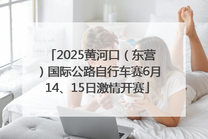 2025黄河口（东营）国际公路自行车赛6月14、15日激情开赛