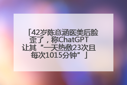 42岁陈意涵医美后脸歪了，称ChatGPT让其“一天热敷23次且每次1015分钟”
