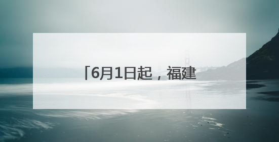 6月1日起，福建多地上班时间调整