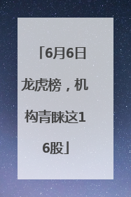 6月6日龙虎榜，机构青睐这16股