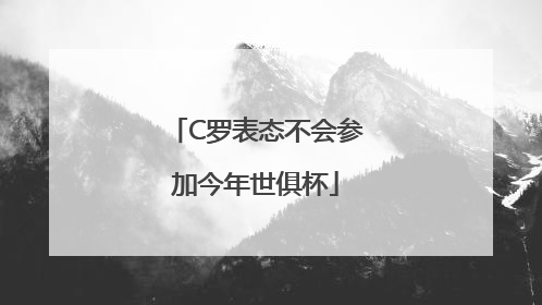C罗表态不会参加今年世俱杯
