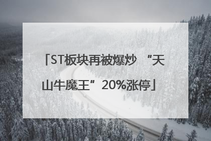 ST板块再被爆炒 “天山牛魔王”20%涨停